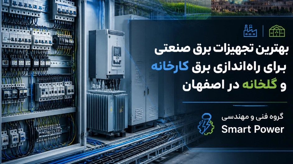 بهترین تجهیزات برق صنعتی برای راه‌ اندازی برق کارخانه و گلخانه در اصفهان