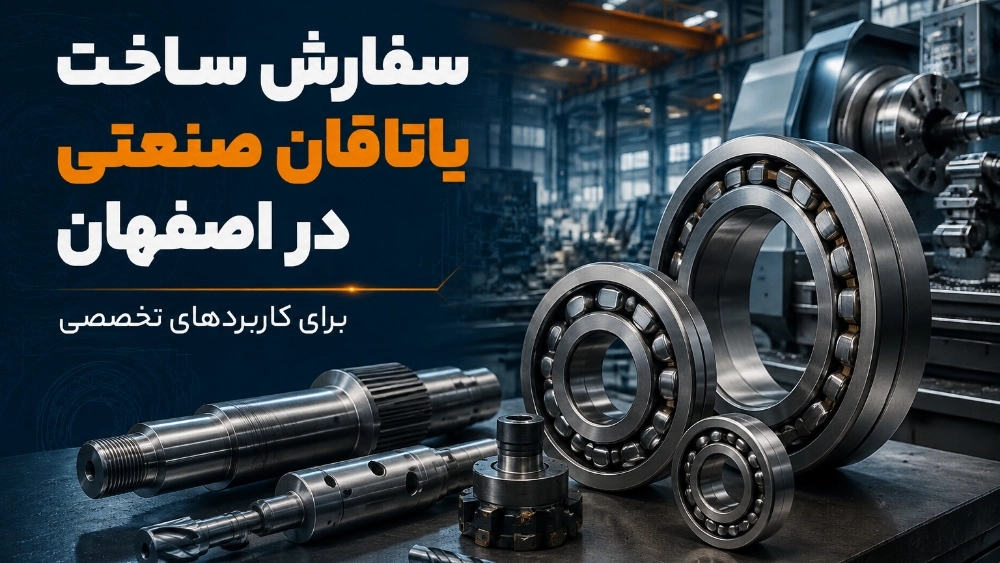 سفارش ساخت یاتاقان صنعتی در اصفهان برای کاربردهای تخصصی
