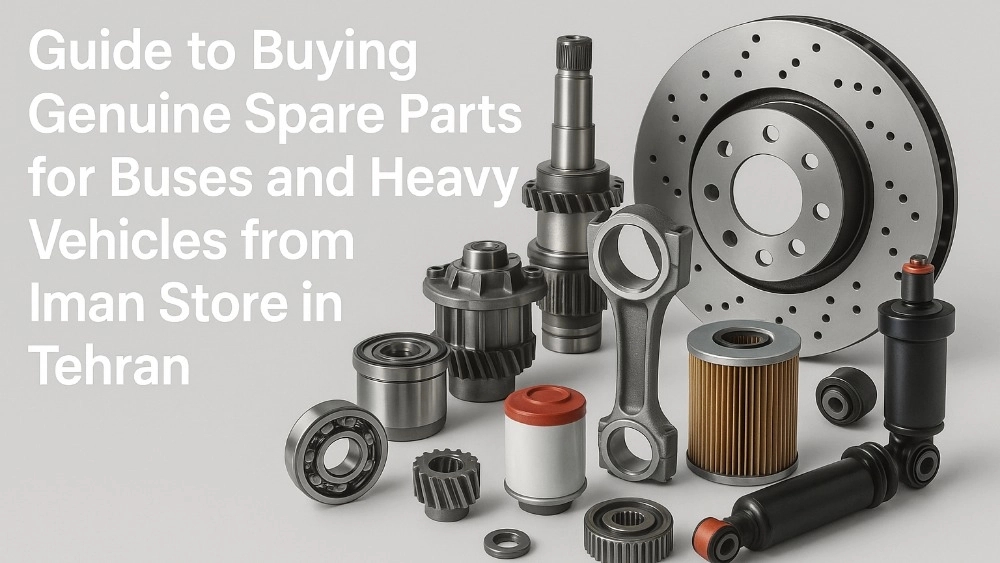 Original Spare Parts Guide for Bus and Heavy Cars from Iman Store in Tehran