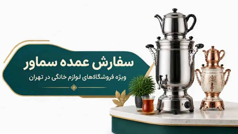 سفارش عمده سماور برای فروشگاه‌های لوازم خانگی در تهران