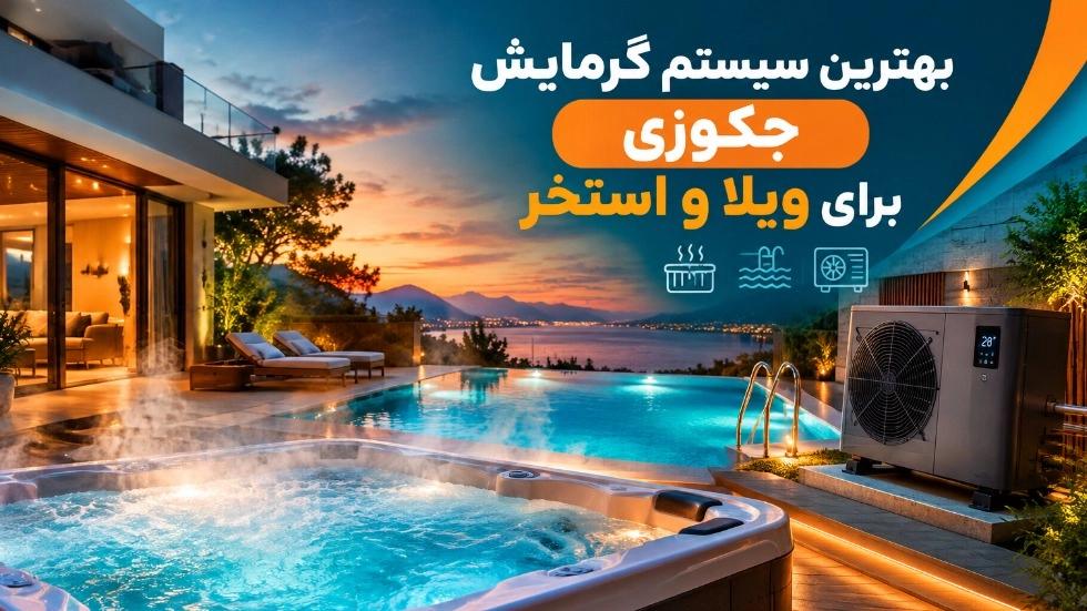 بهترین سیستم گرمایش جکوزی برای ویلا و استخر