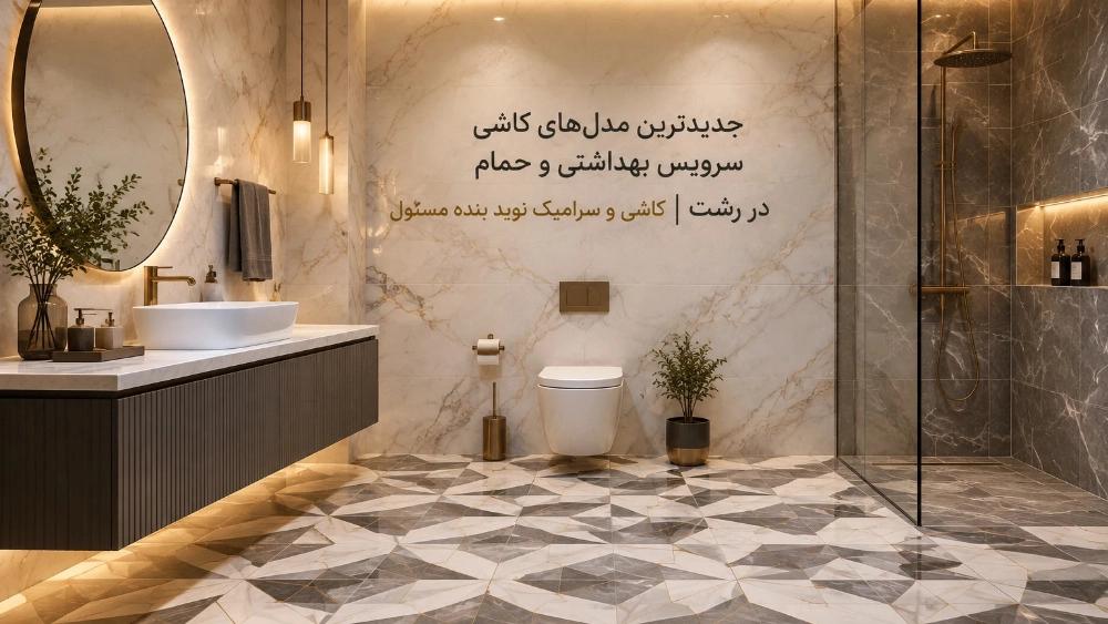 جدیدترین مدل‌ های کاشی سرویس بهداشتی و حمام در رشت