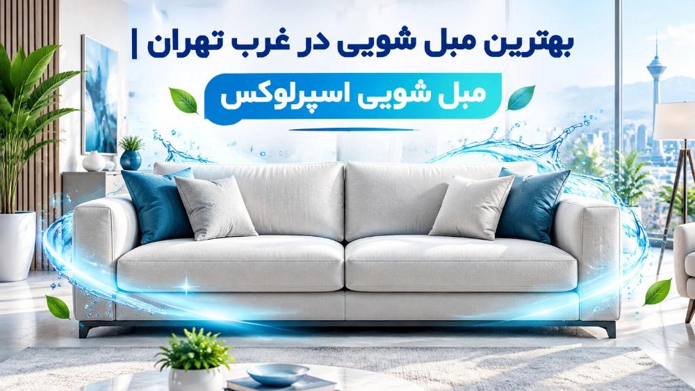 بهترین مبل شویی غرب تهران برای شستشوی انواع مبلمان